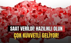 Saat verildi! Çok kuvvetli geliyor, hazırlıklı olun